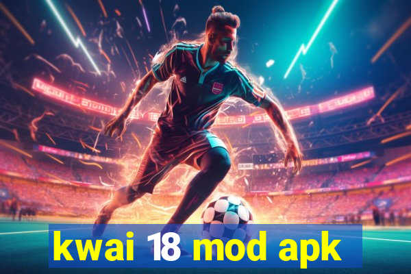 kwai 18 mod apk